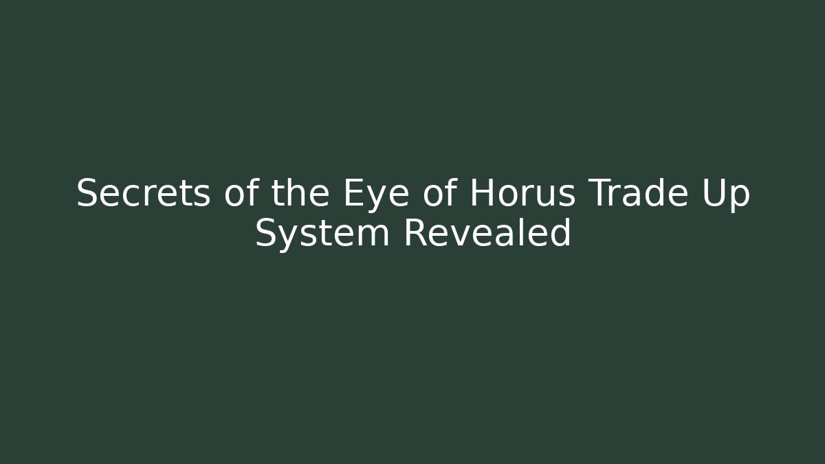 Secrets of the Eye of Horus Trade Up System Revealed