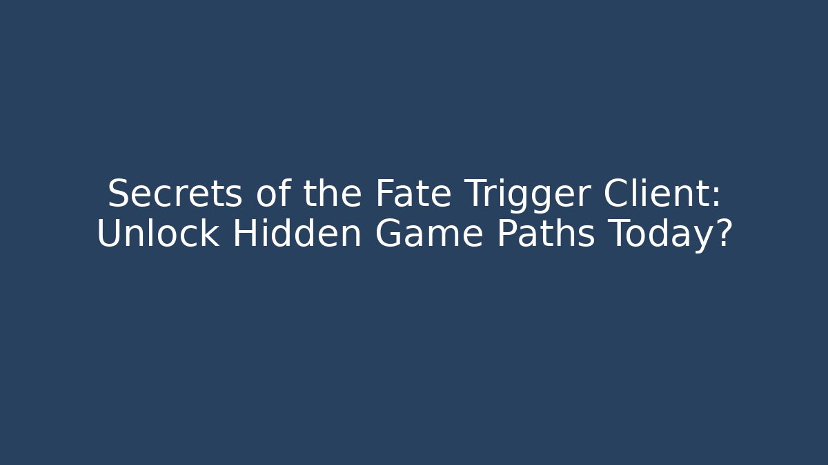 Secrets of the Fate Trigger Client: Unlock Hidden Game Paths Today?