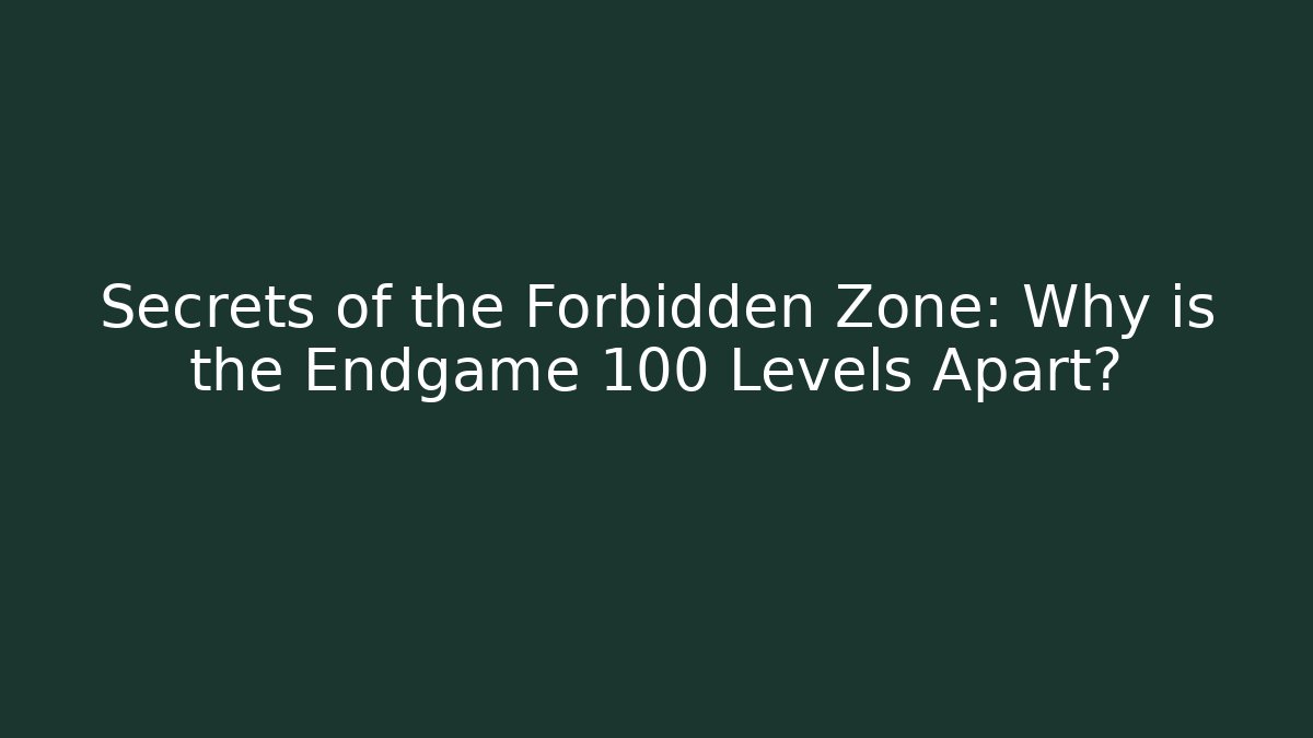 Secrets of the Forbidden Zone: Why is the Endgame 100 Levels Apart?