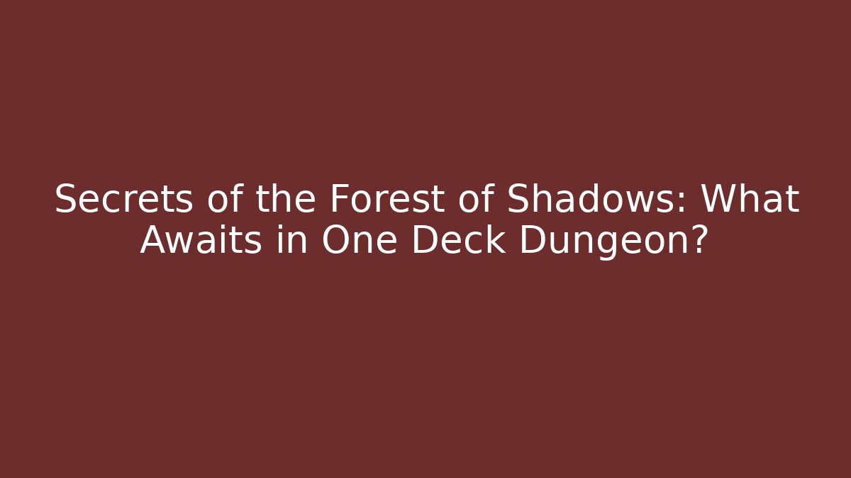 Secrets of the Forest of Shadows: What Awaits in One Deck Dungeon?