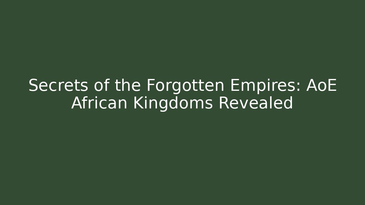 Secrets of the Forgotten Empires: AoE African Kingdoms Revealed