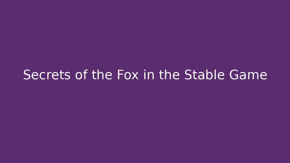 Secrets of the Fox in the Stable Game