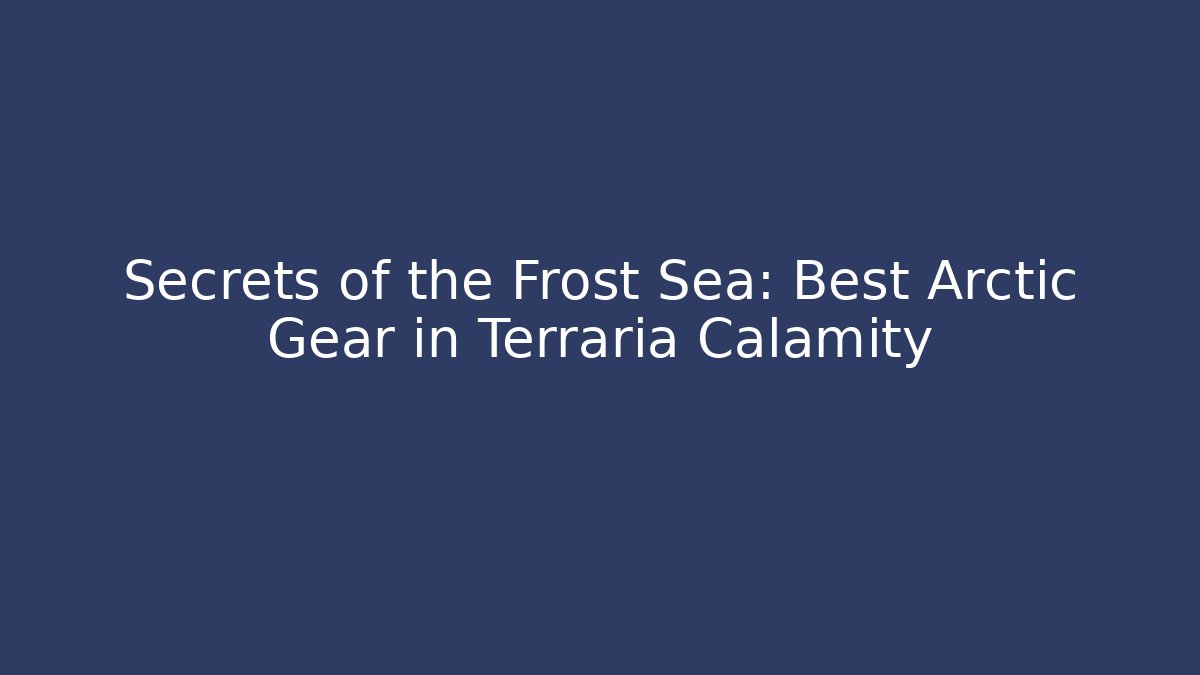 Secrets of the Frost Sea: Best Arctic Gear in Terraria Calamity