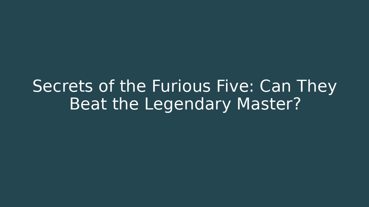 Secrets of the Furious Five: Can They Beat the Legendary Master?