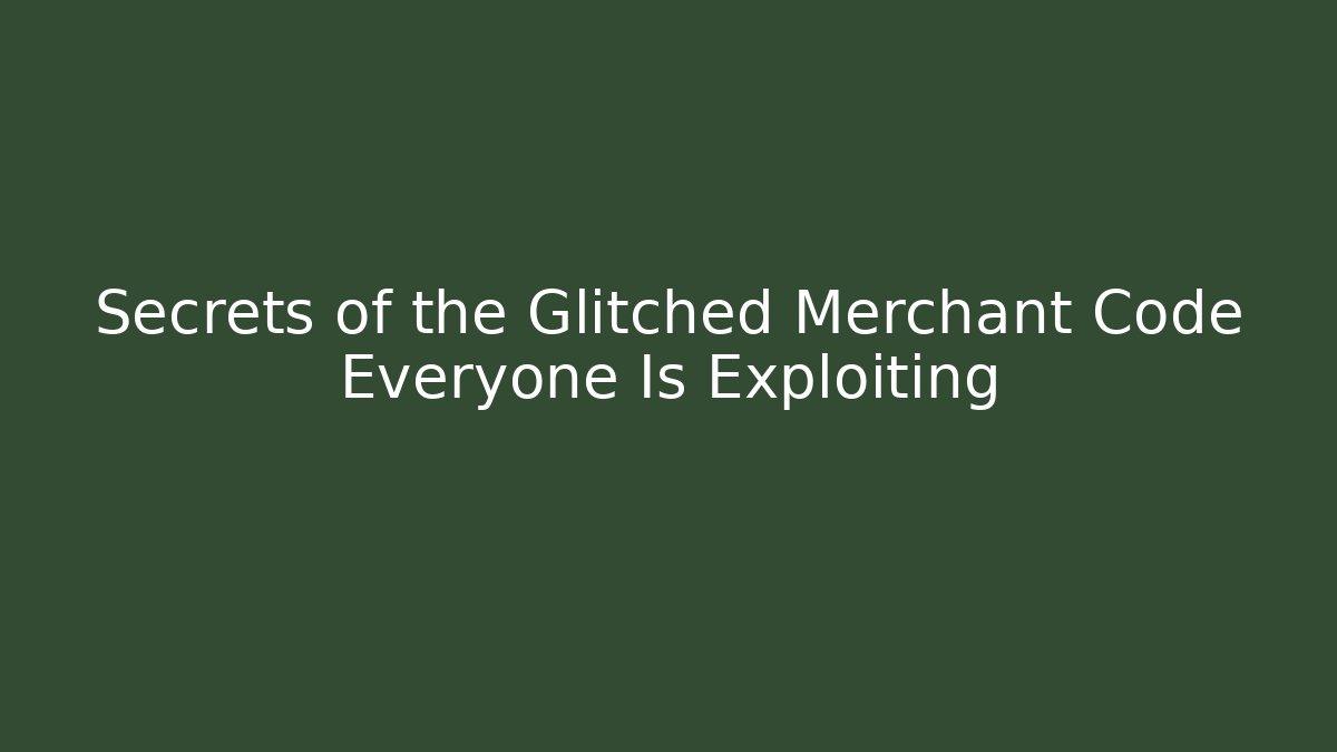 Secrets of the Glitched Merchant Code Everyone Is Exploiting