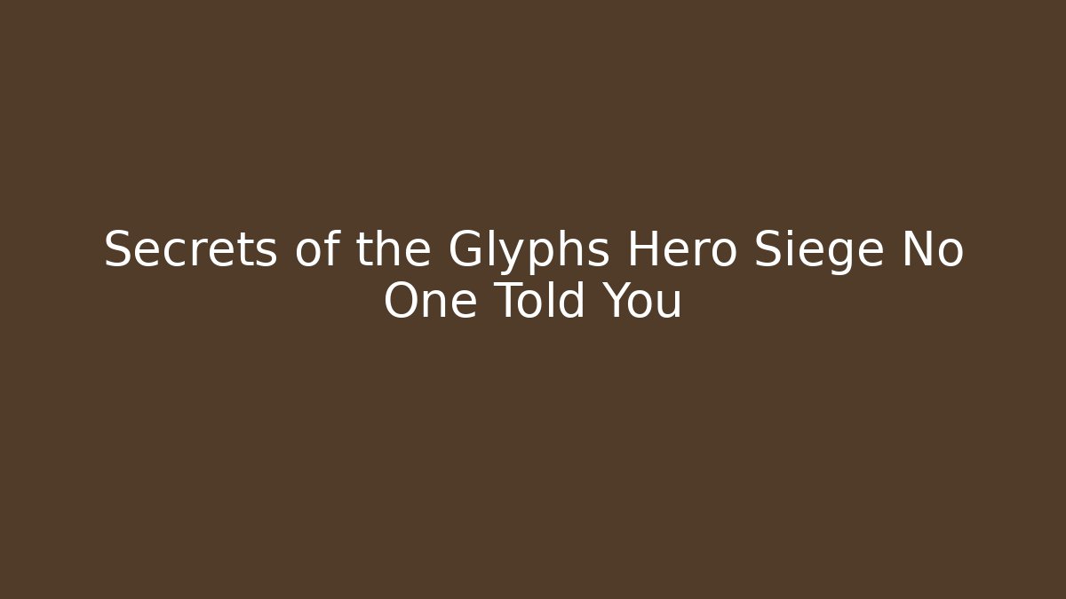 Secrets of the Glyphs Hero Siege No One Told You