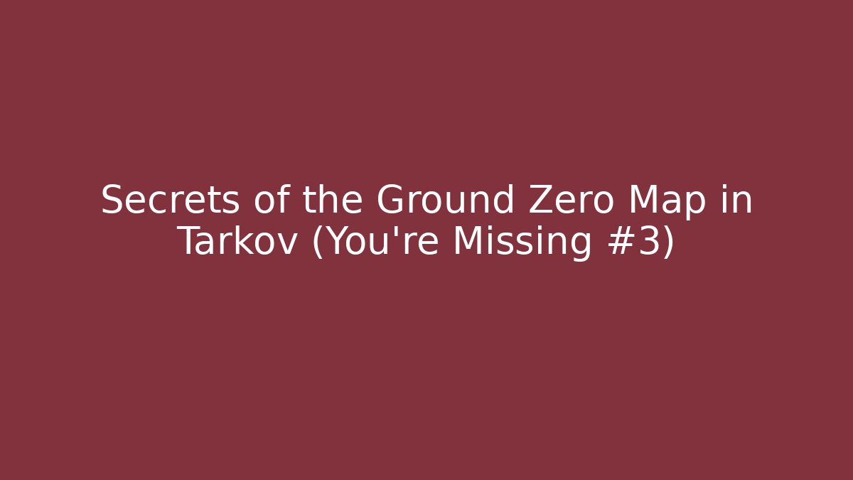 Secrets of the Ground Zero Map in Tarkov (You're Missing #3)