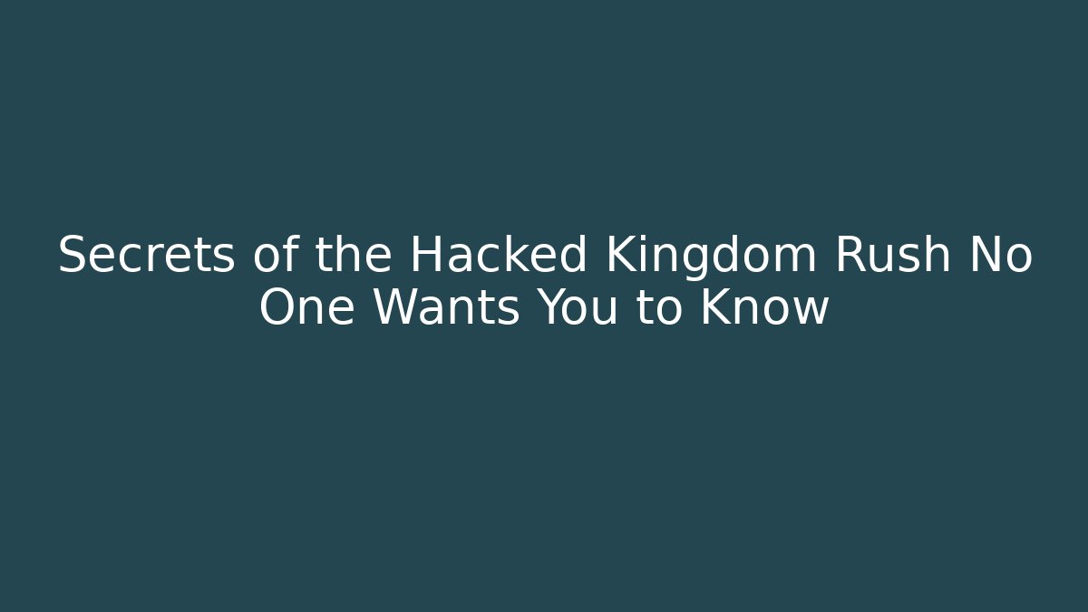 Secrets of the Hacked Kingdom Rush No One Wants You to Know