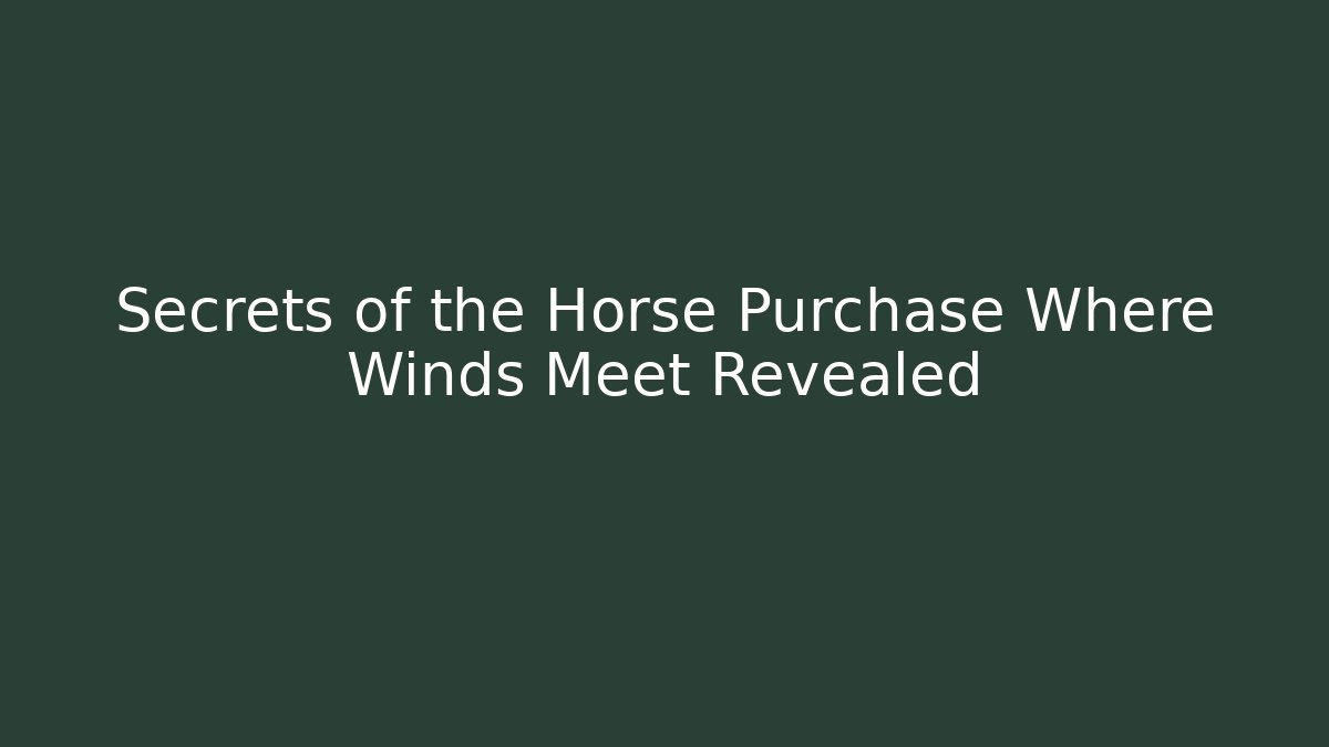 Secrets of the Horse Purchase Where Winds Meet Revealed
