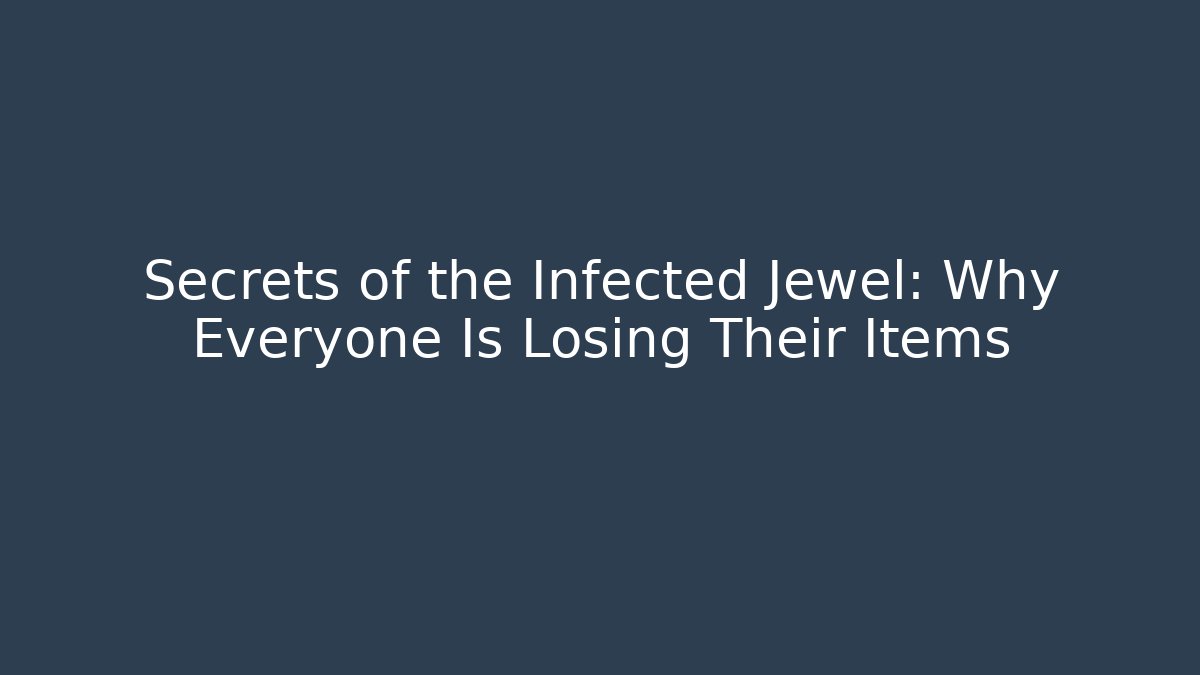 Secrets of the Infected Jewel: Why Everyone Is Losing Their Items