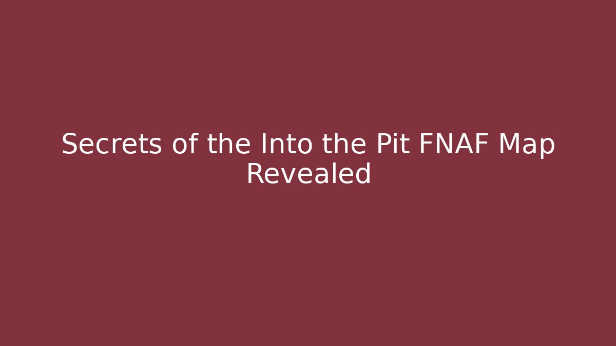Secrets of the Into the Pit FNAF Map Revealed