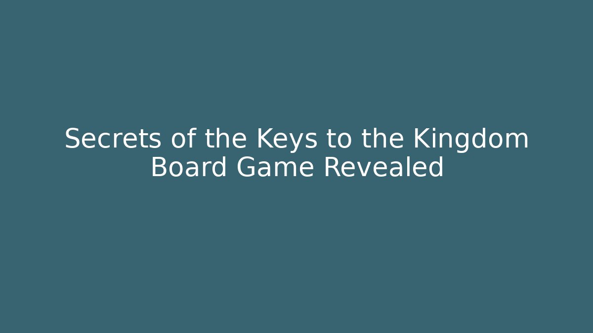 Secrets of the Keys to the Kingdom Board Game Revealed