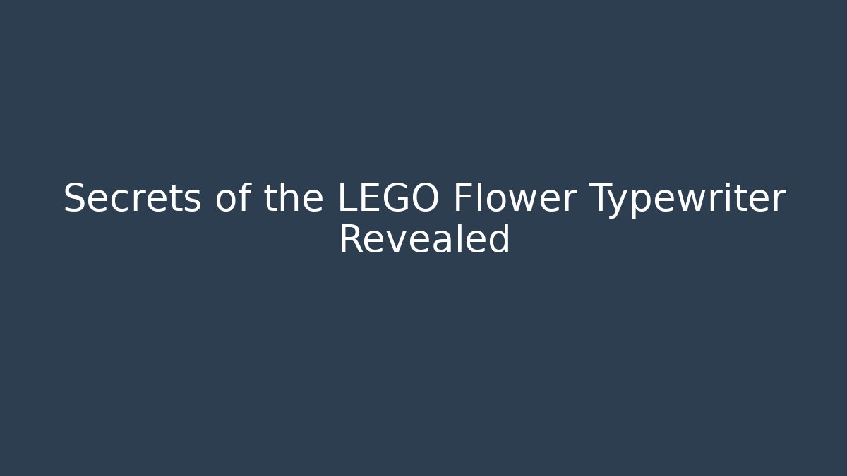 Secrets of the LEGO Flower Typewriter Revealed