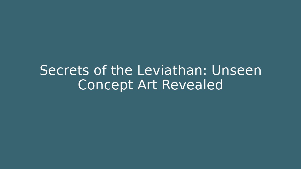 Secrets of the Leviathan: Unseen Concept Art Revealed