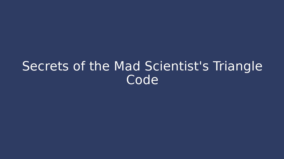 Secrets of the Mad Scientist's Triangle Code