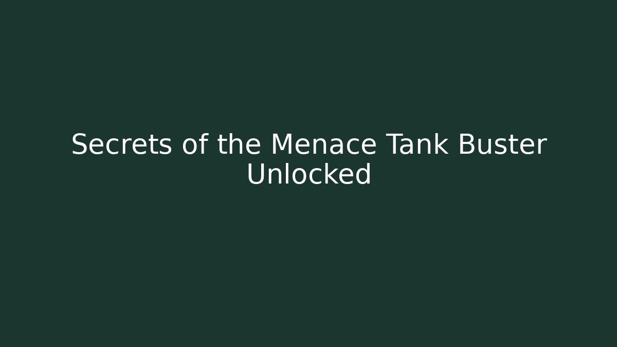 Secrets of the Menace Tank Buster Unlocked