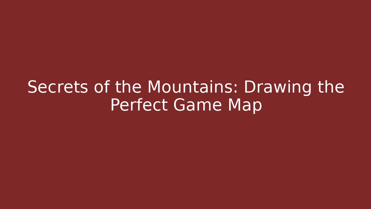 Secrets of the Mountains: Drawing the Perfect Game Map