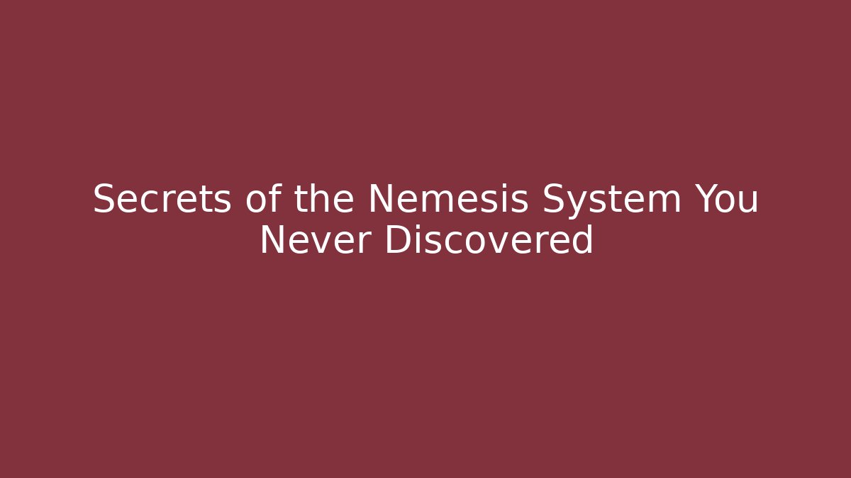 Secrets of the Nemesis System You Never Discovered
