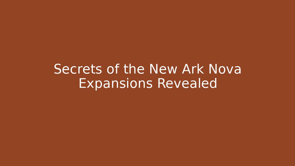 Secrets of the New Ark Nova Expansions Revealed