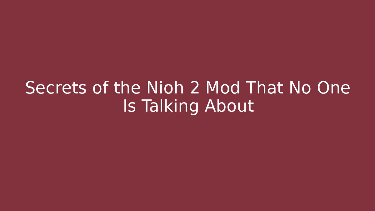 Secrets of the Nioh 2 Mod That No One Is Talking About