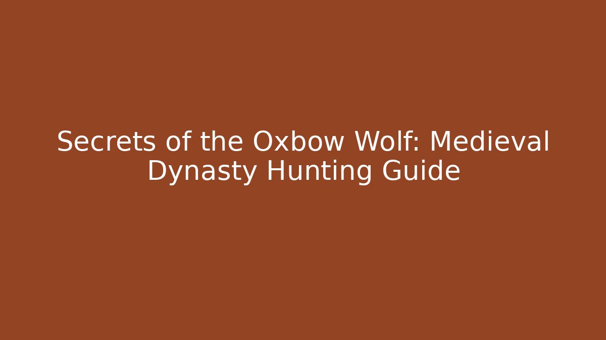 Secrets of the Oxbow Wolf: Medieval Dynasty Hunting Guide