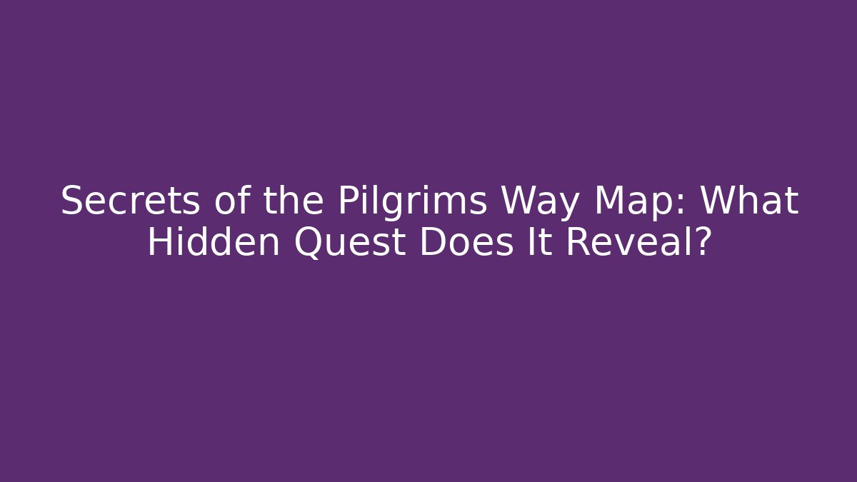 Secrets of the Pilgrims Way Map: What Hidden Quest Does It Reveal?