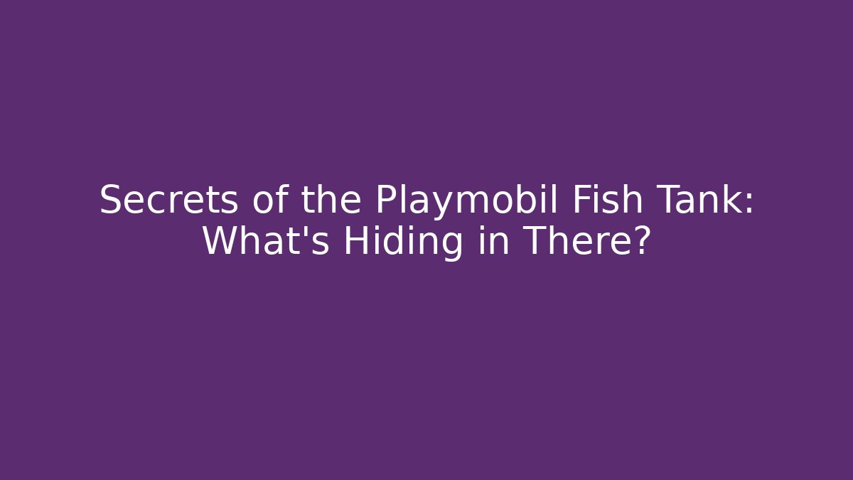 Secrets of the Playmobil Fish Tank: What’s Hiding in There?