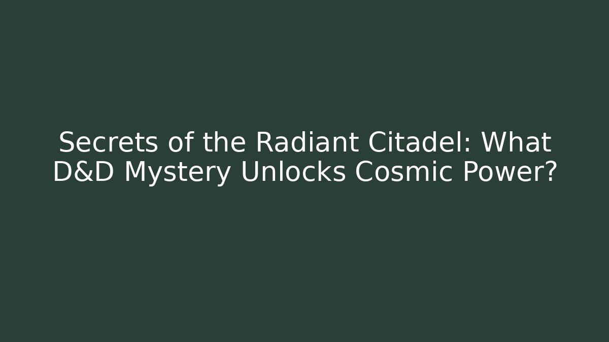 Secrets of the Radiant Citadel: What D&D Mystery Unlocks Cosmic Power?