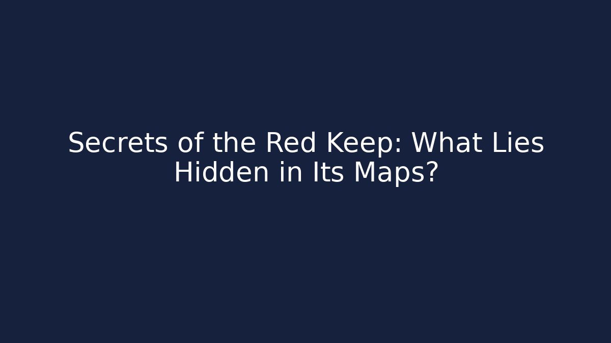 Secrets of the Red Keep: What Lies Hidden in Its Maps?
