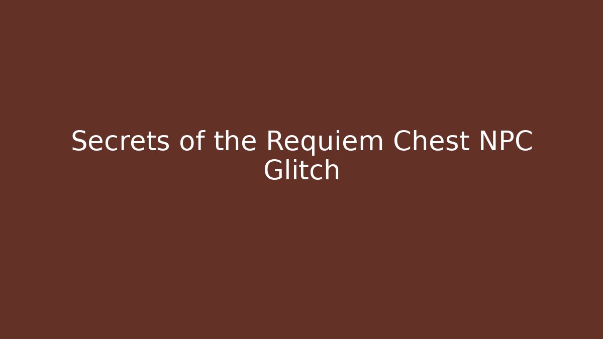 Secrets of the Requiem Chest NPC Glitch
