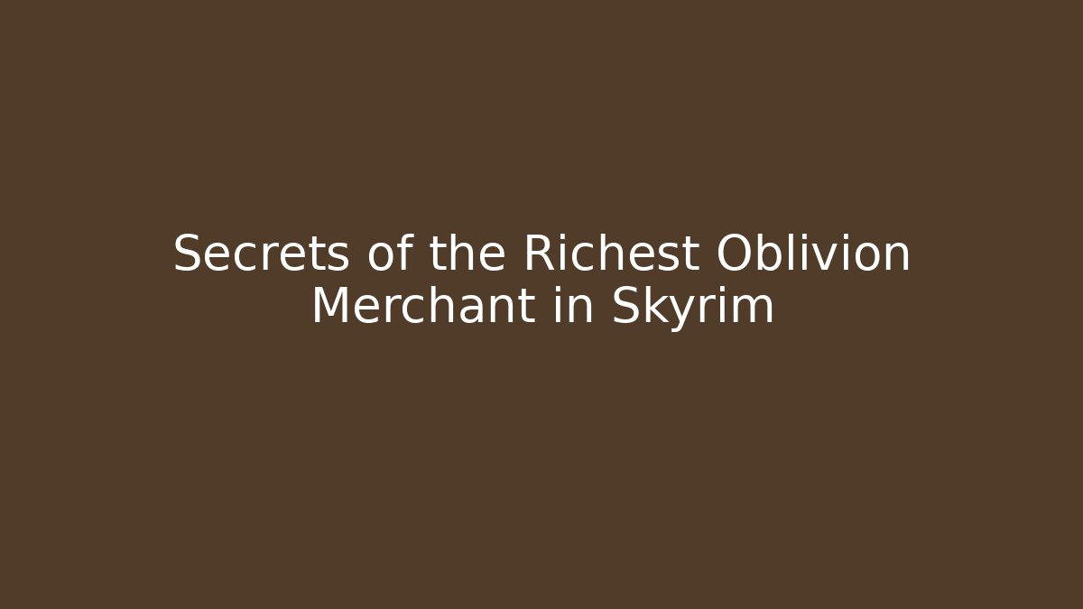 Secrets of the Richest Oblivion Merchant in Skyrim