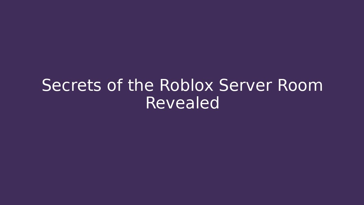 Secrets of the Roblox Server Room Revealed