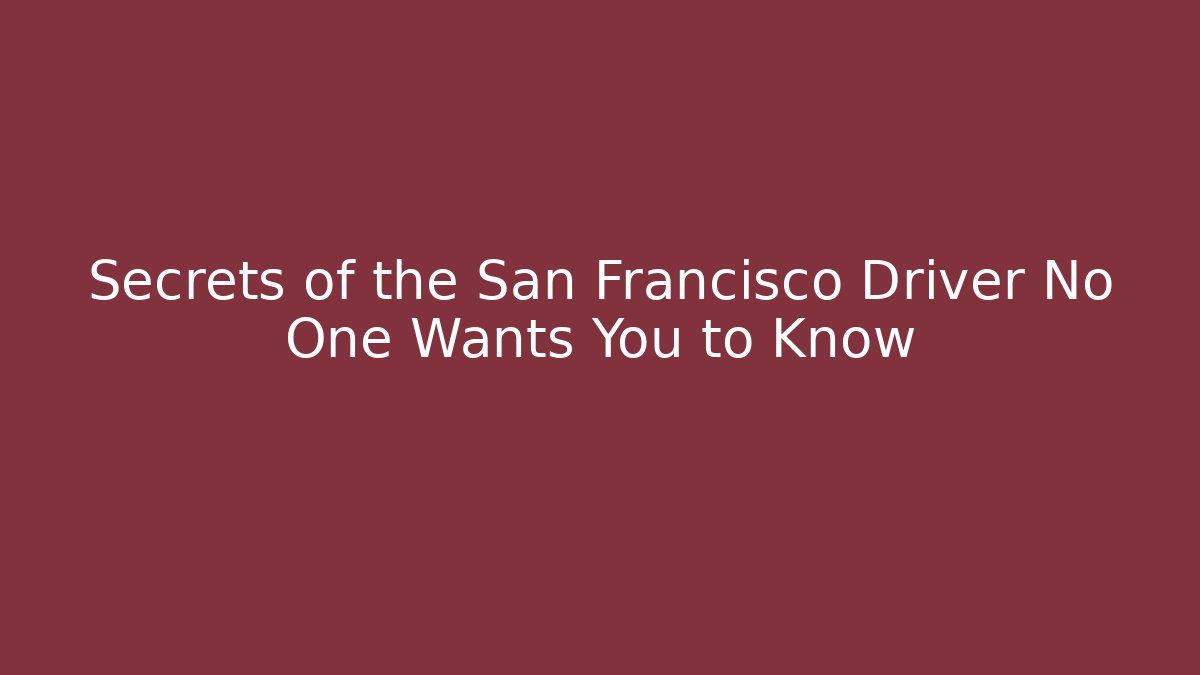 Secrets of the San Francisco Driver No One Wants You to Know