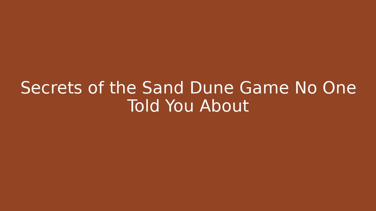 Secrets of the Sand Dune Game No One Told You About