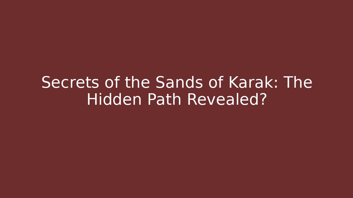 Secrets of the Sands of Karak: The Hidden Path Revealed?