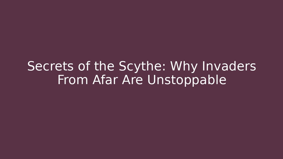 Secrets of the Scythe: Why Invaders From Afar Are Unstoppable