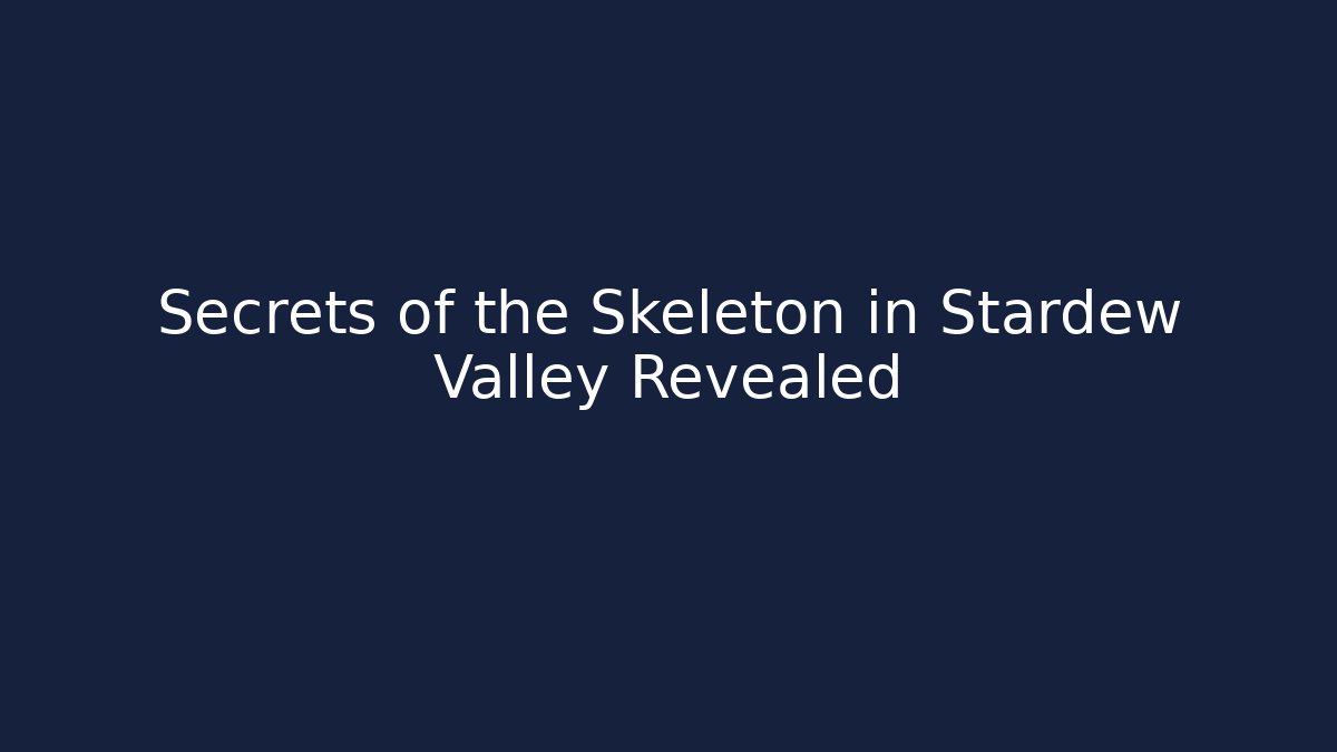 Secrets of the Skeleton in Stardew Valley Revealed