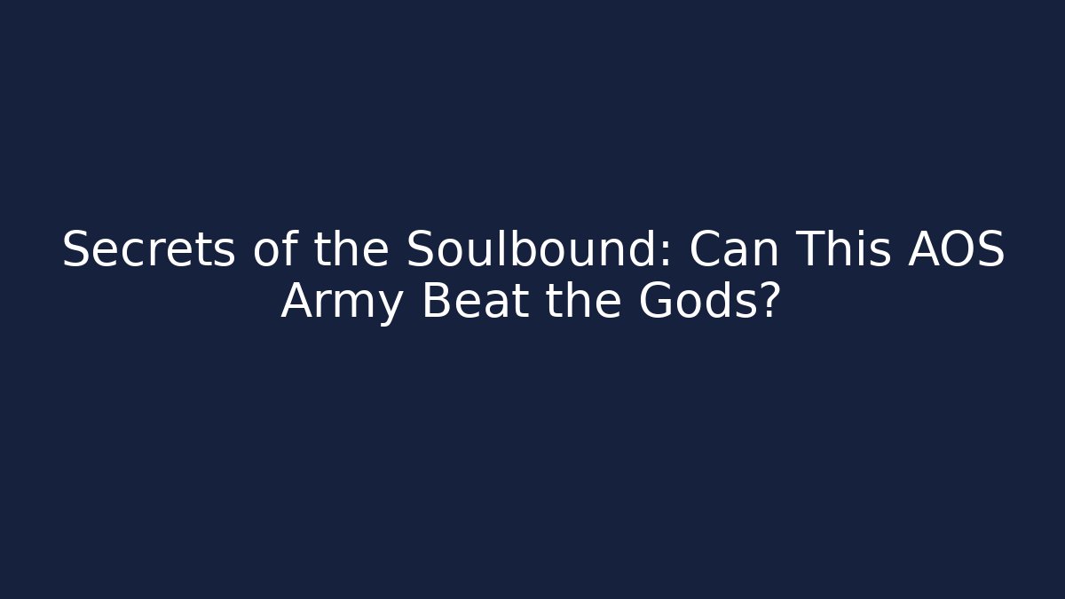 Secrets of the Soulbound: Can This AOS Army Beat the Gods?