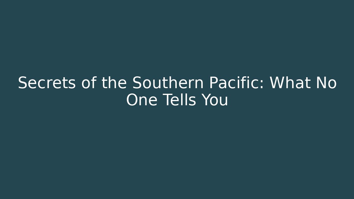Secrets of the Southern Pacific: What No One Tells You
