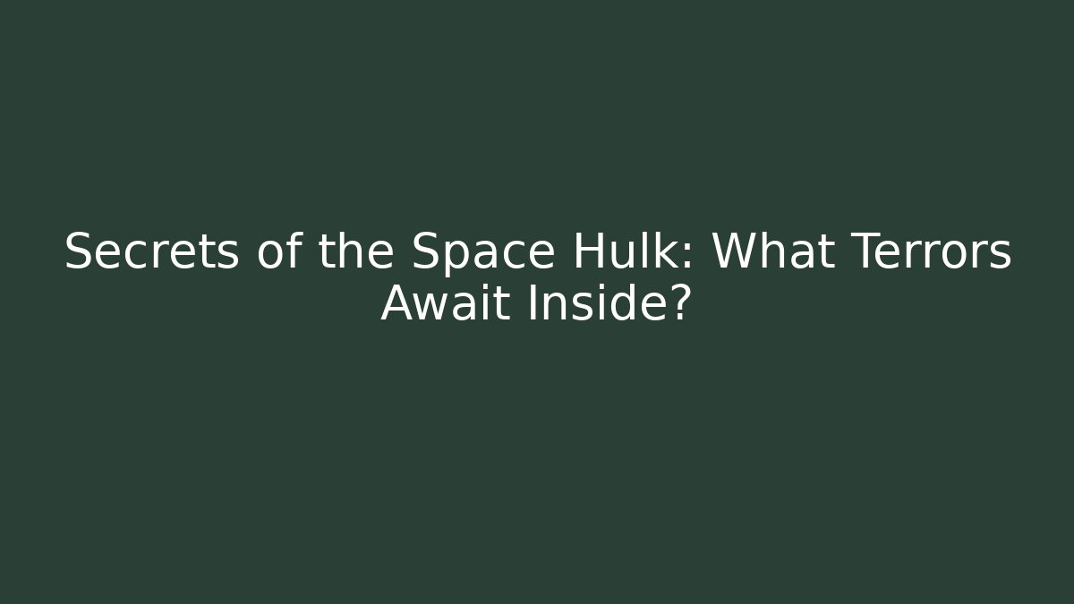 Secrets of the Space Hulk: What Terrors Await Inside?