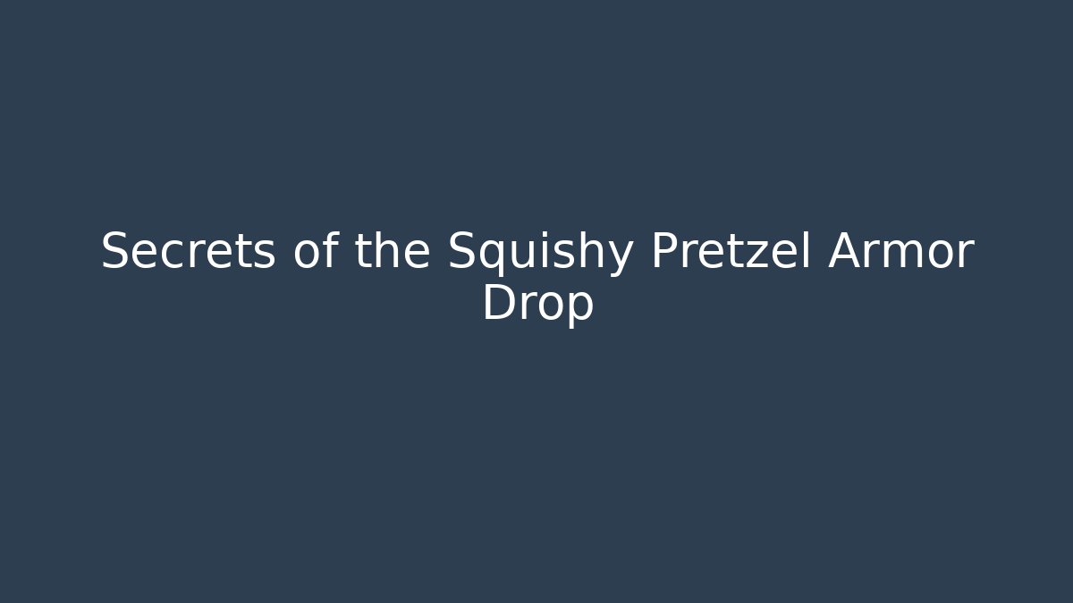 Secrets of the Squishy Pretzel Armor Drop