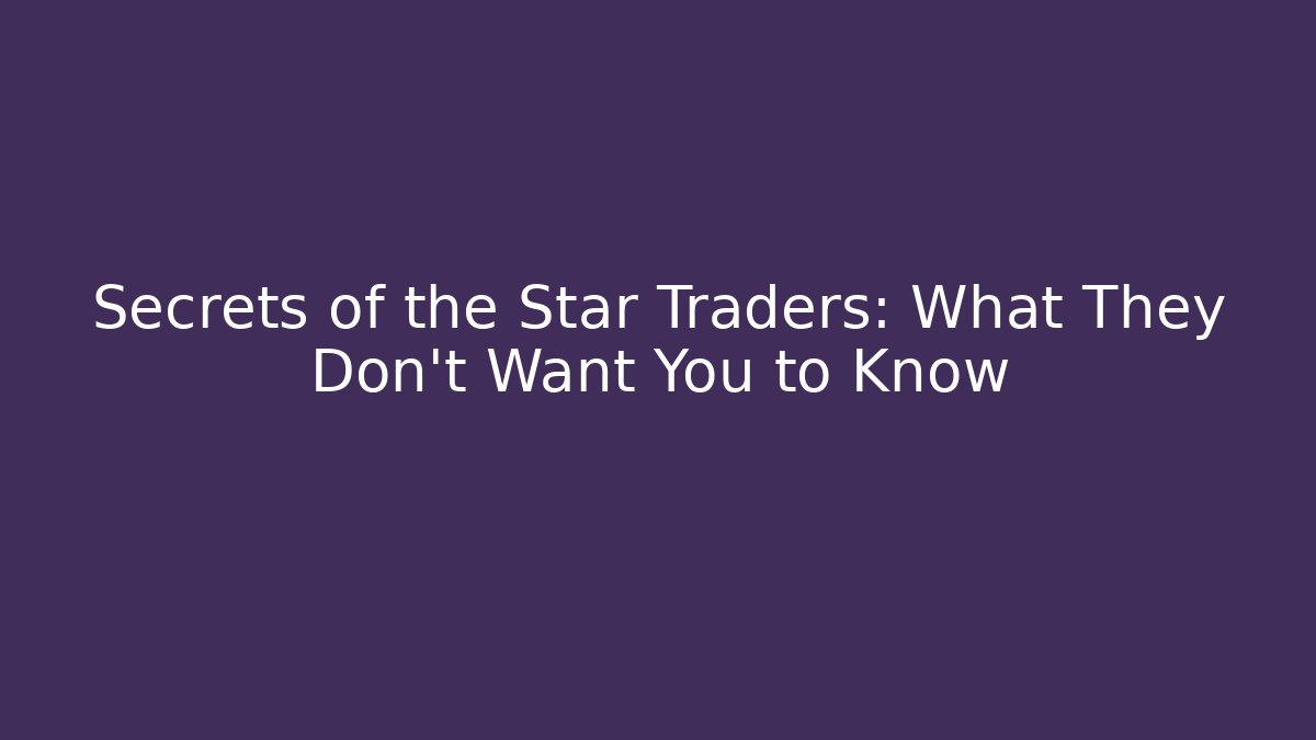 Secrets of the Star Traders: What They Don't Want You to Know