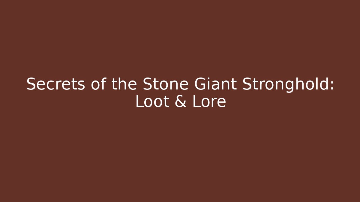 Secrets of the Stone Giant Stronghold: Loot & Lore