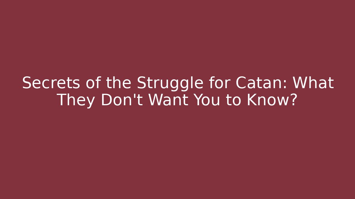 Secrets of the Struggle for Catan: What They Don't Want You to Know?