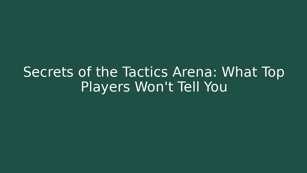 Secrets of the Tactics Arena: What Top Players Won’t Tell You