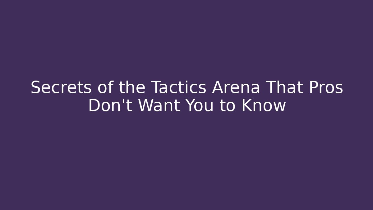 Secrets of the Tactics Arena That Pros Don't Want You to Know