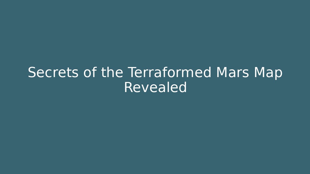 Secrets of the Terraformed Mars Map Revealed