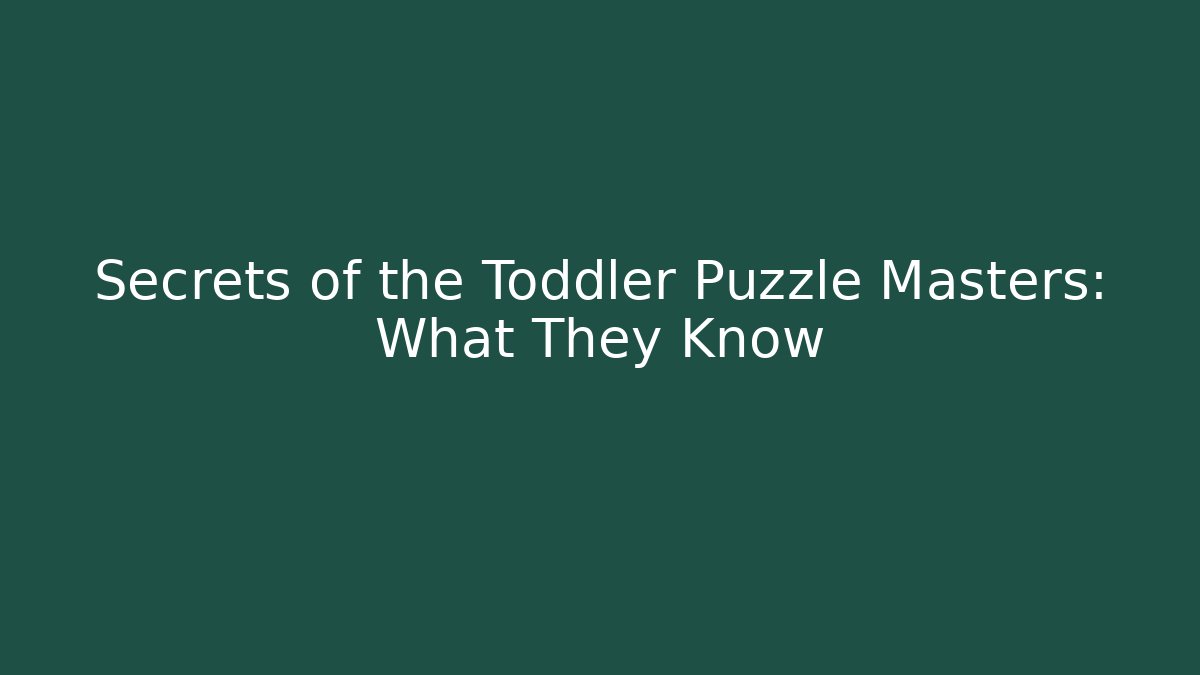 Secrets of the Toddler Puzzle Masters: What They Know