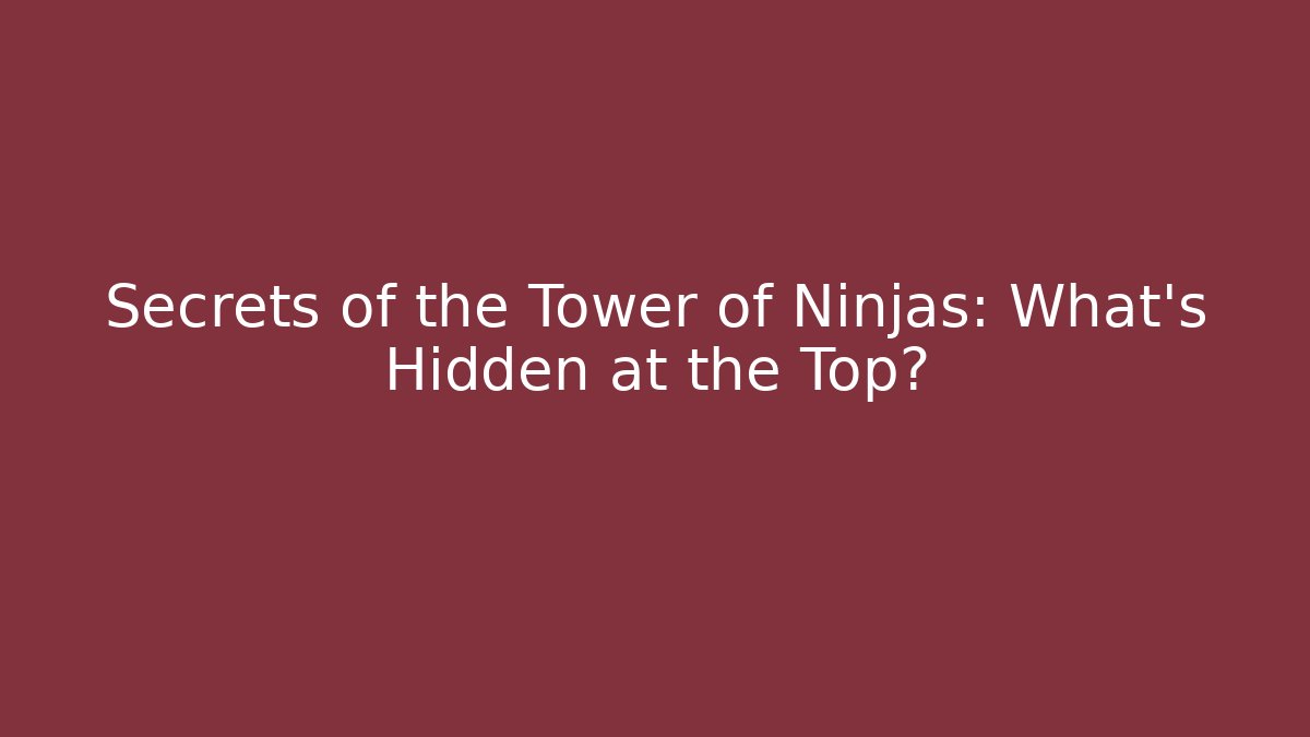 Secrets of the Tower of Ninjas: What’s Hidden at the Top?