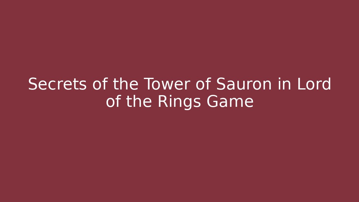 Secrets of the Tower of Sauron in Lord of the Rings Game